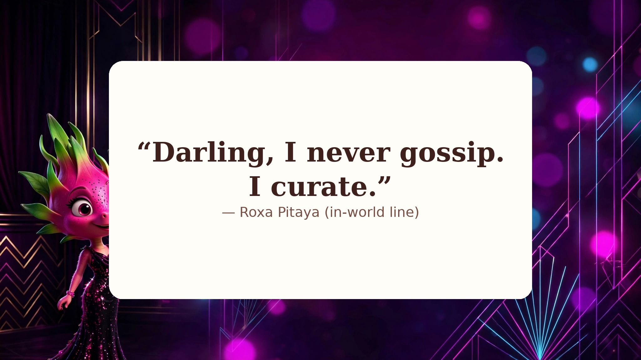 AI-generated dramatization art: Quote card 1 — Roxa Pitaya in-world line