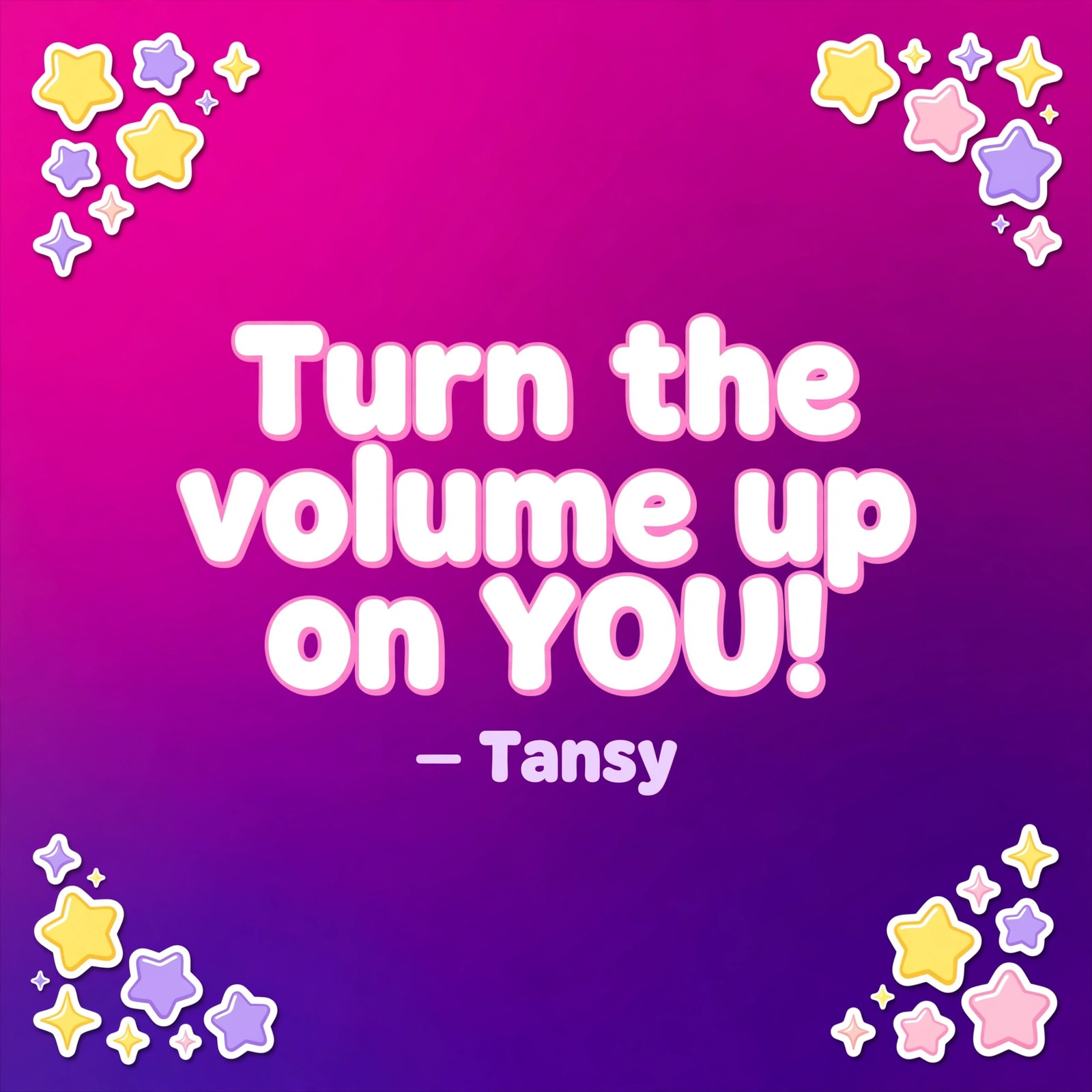 AI-generated anime-pop quote card reading 'Turn the volume up on YOU! — Tansy'