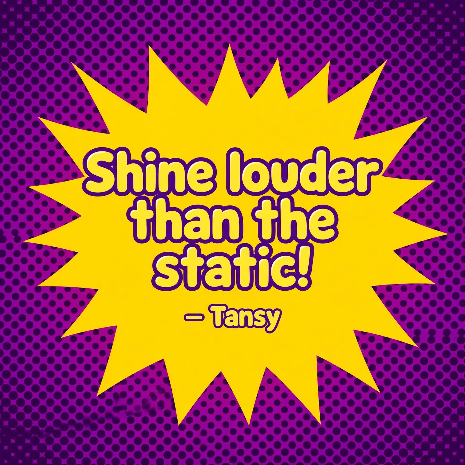 AI-generated anime-pop quote card reading 'Shine louder than the static! — Tansy'